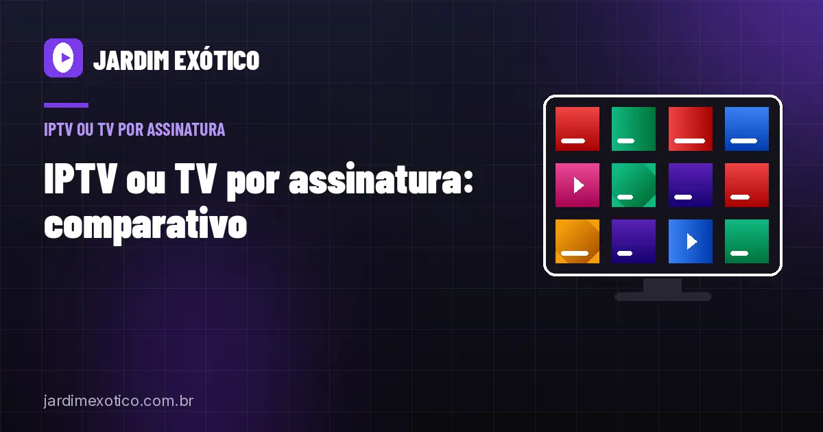 IPTV ou TV por Assinatura: Qual Vale Mais a Pena em 2026
