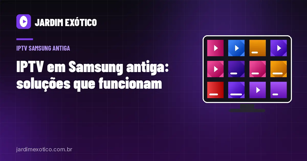 IPTV em Samsung Antiga: O Que Fazer em TVs Sem a Loja Tizen